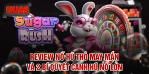 Review Nổ Hũ Thỏ May Mắn Và 2 Bí Quyết Canh Hũ Nổ Lớn